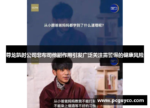 尊龙凯时公司非布司他副作用引发广泛关注需警惕的健康风险