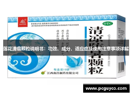 莲花清瘟颗粒说明书:功效、成分、适应症及使用注意事项详解 莲花清瘟颗粒说明书:功效、成分、适应症及使用注意事项详解
